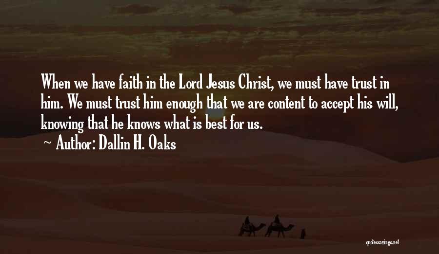 Dallin H. Oaks Quotes: When We Have Faith In The Lord Jesus Christ, We Must Have Trust In Him. We Must Trust Him Enough