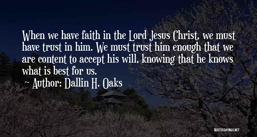 Dallin H. Oaks Quotes: When We Have Faith In The Lord Jesus Christ, We Must Have Trust In Him. We Must Trust Him Enough