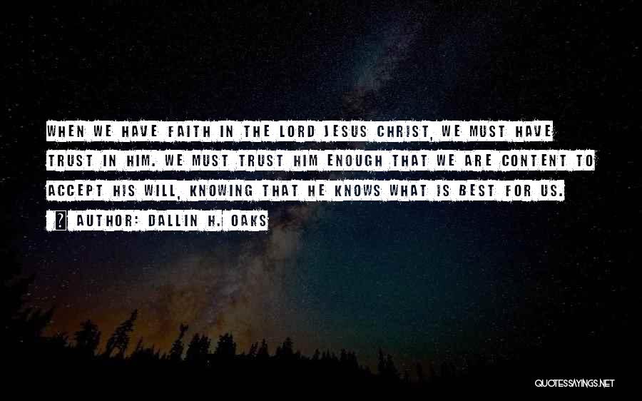 Dallin H. Oaks Quotes: When We Have Faith In The Lord Jesus Christ, We Must Have Trust In Him. We Must Trust Him Enough