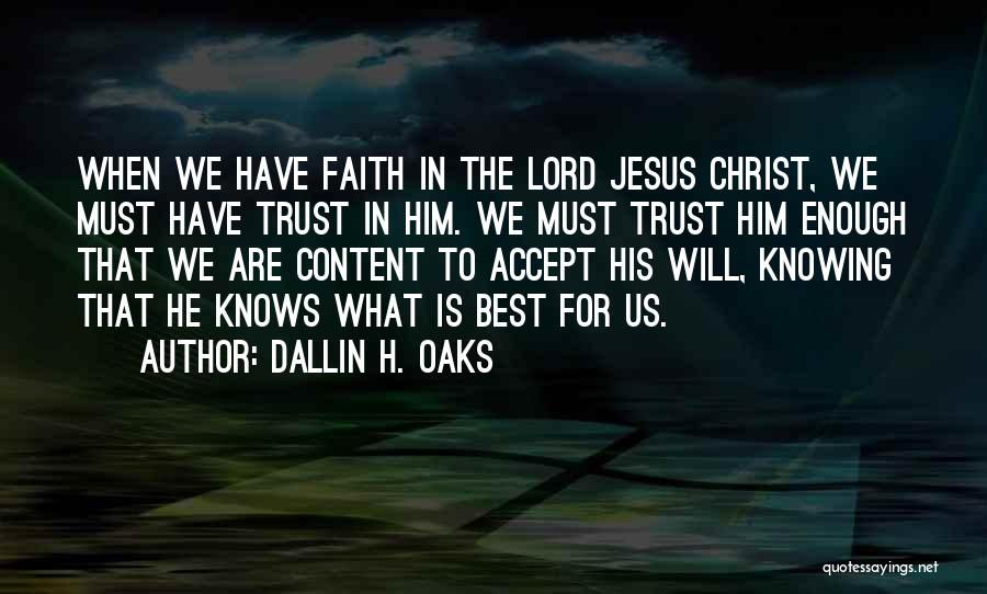 Dallin H. Oaks Quotes: When We Have Faith In The Lord Jesus Christ, We Must Have Trust In Him. We Must Trust Him Enough