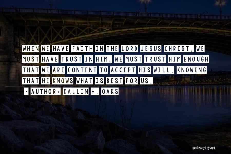 Dallin H. Oaks Quotes: When We Have Faith In The Lord Jesus Christ, We Must Have Trust In Him. We Must Trust Him Enough