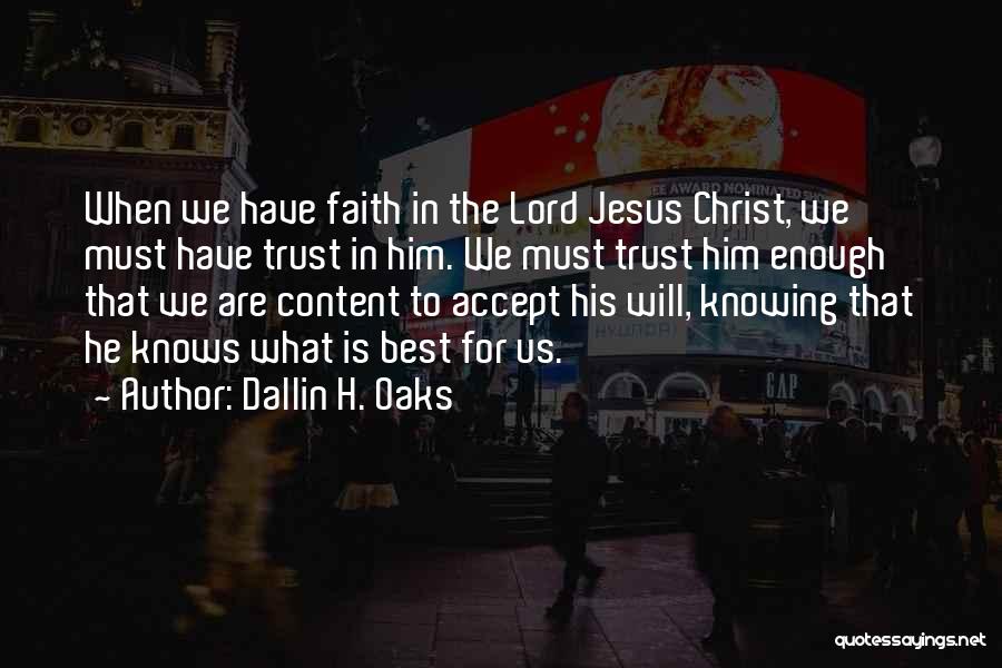 Dallin H. Oaks Quotes: When We Have Faith In The Lord Jesus Christ, We Must Have Trust In Him. We Must Trust Him Enough