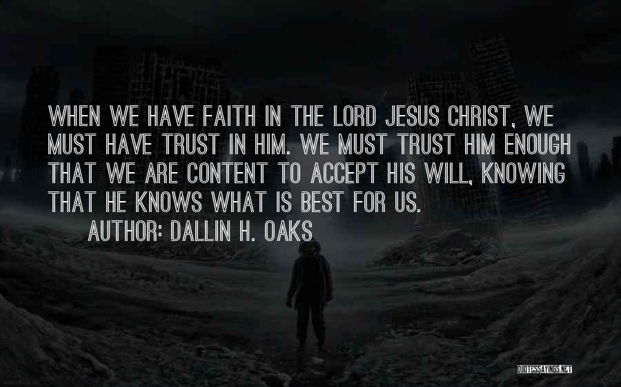 Dallin H. Oaks Quotes: When We Have Faith In The Lord Jesus Christ, We Must Have Trust In Him. We Must Trust Him Enough