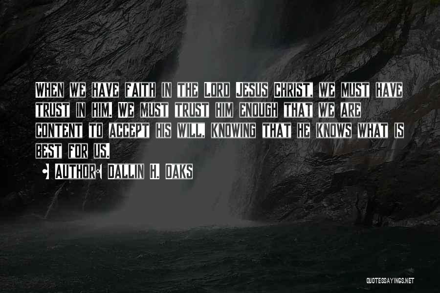 Dallin H. Oaks Quotes: When We Have Faith In The Lord Jesus Christ, We Must Have Trust In Him. We Must Trust Him Enough