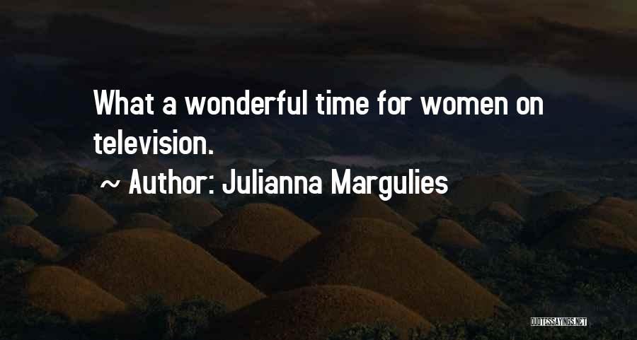 Julianna Margulies Quotes: What A Wonderful Time For Women On Television.