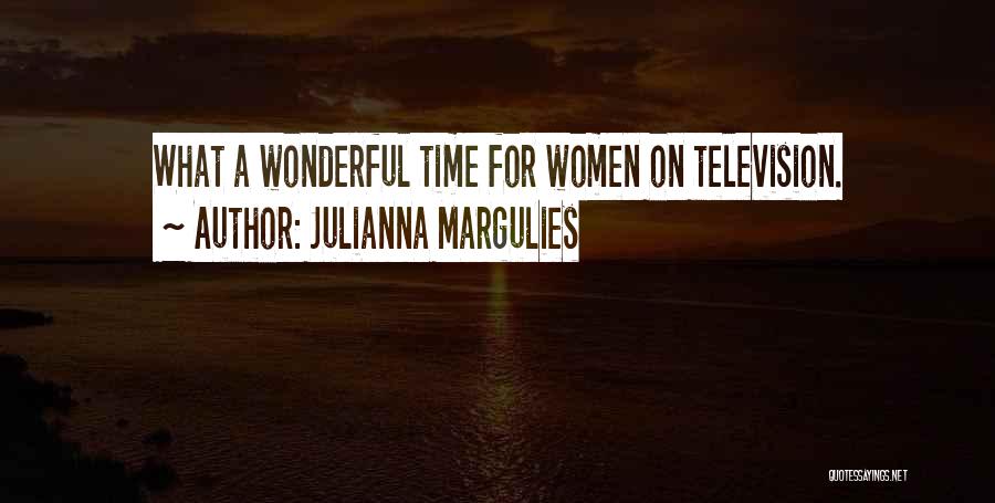 Julianna Margulies Quotes: What A Wonderful Time For Women On Television.