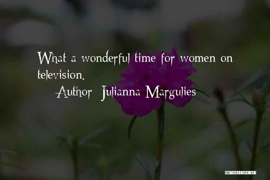 Julianna Margulies Quotes: What A Wonderful Time For Women On Television.