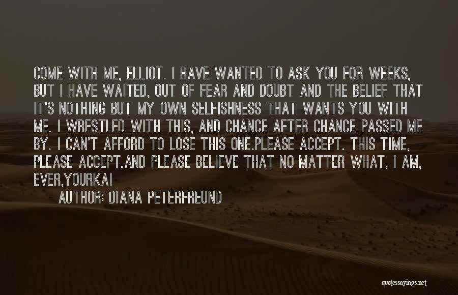 Diana Peterfreund Quotes: Come With Me, Elliot. I Have Wanted To Ask You For Weeks, But I Have Waited, Out Of Fear And