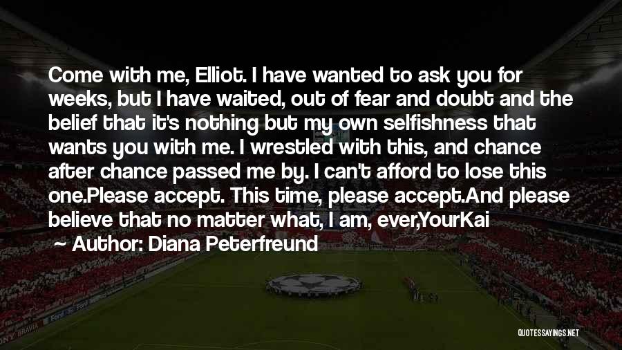 Diana Peterfreund Quotes: Come With Me, Elliot. I Have Wanted To Ask You For Weeks, But I Have Waited, Out Of Fear And