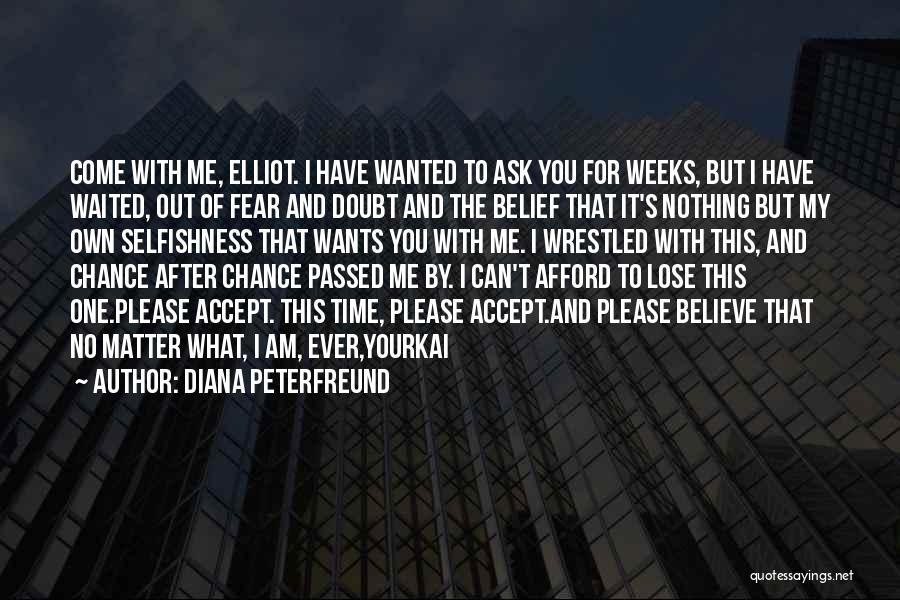 Diana Peterfreund Quotes: Come With Me, Elliot. I Have Wanted To Ask You For Weeks, But I Have Waited, Out Of Fear And