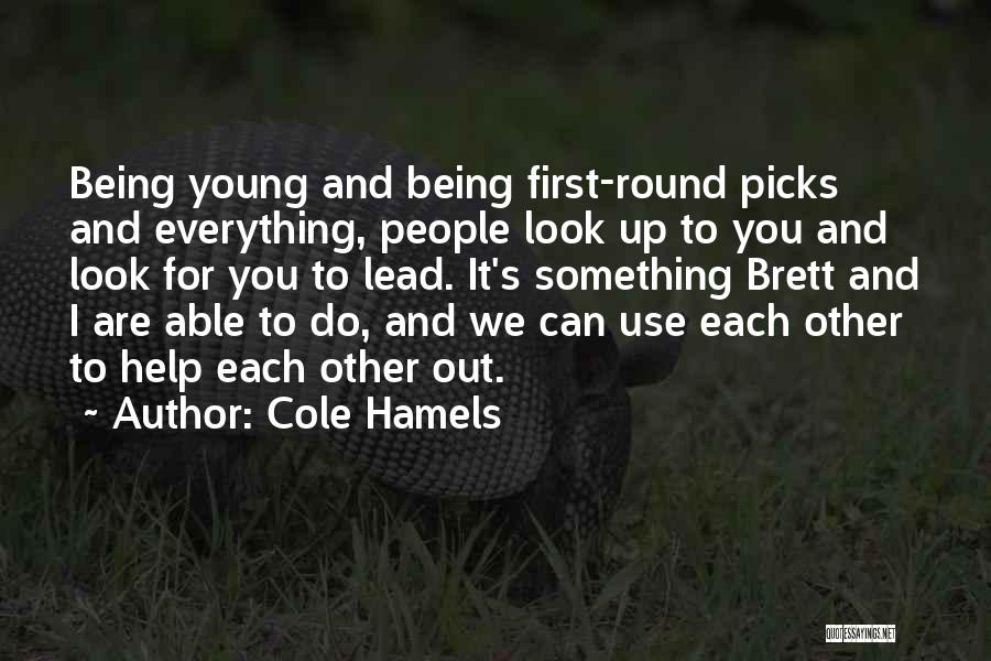 Cole Hamels Quotes: Being Young And Being First-round Picks And Everything, People Look Up To You And Look For You To Lead. It's