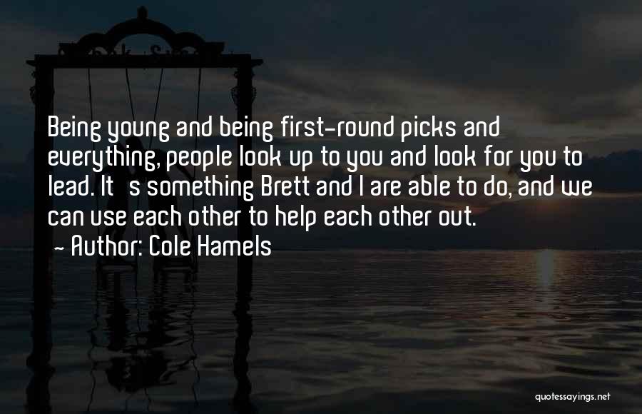 Cole Hamels Quotes: Being Young And Being First-round Picks And Everything, People Look Up To You And Look For You To Lead. It's