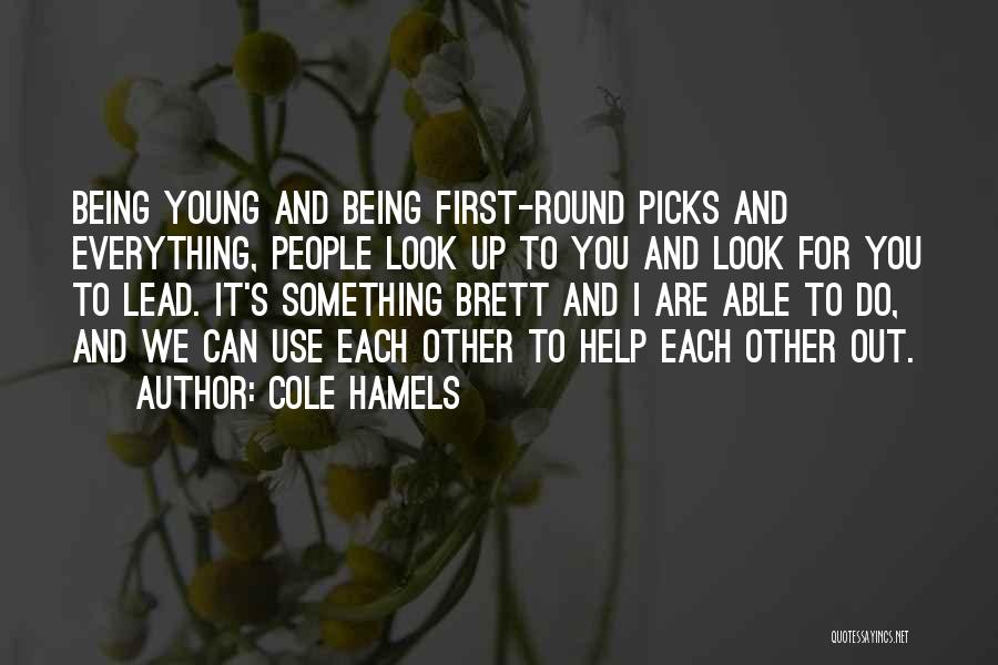 Cole Hamels Quotes: Being Young And Being First-round Picks And Everything, People Look Up To You And Look For You To Lead. It's