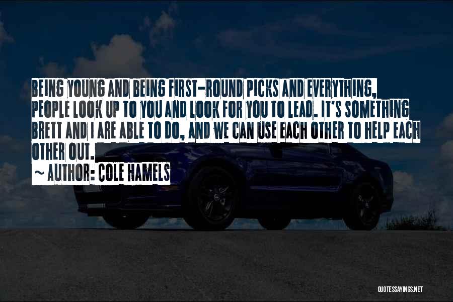 Cole Hamels Quotes: Being Young And Being First-round Picks And Everything, People Look Up To You And Look For You To Lead. It's