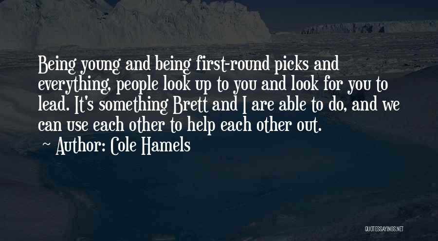 Cole Hamels Quotes: Being Young And Being First-round Picks And Everything, People Look Up To You And Look For You To Lead. It's