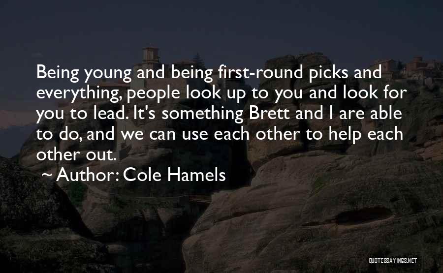 Cole Hamels Quotes: Being Young And Being First-round Picks And Everything, People Look Up To You And Look For You To Lead. It's