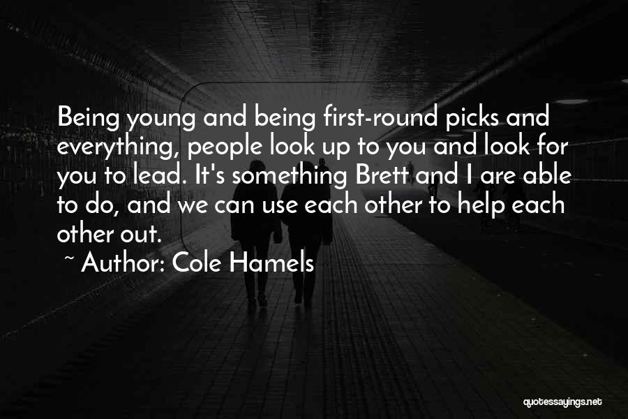 Cole Hamels Quotes: Being Young And Being First-round Picks And Everything, People Look Up To You And Look For You To Lead. It's