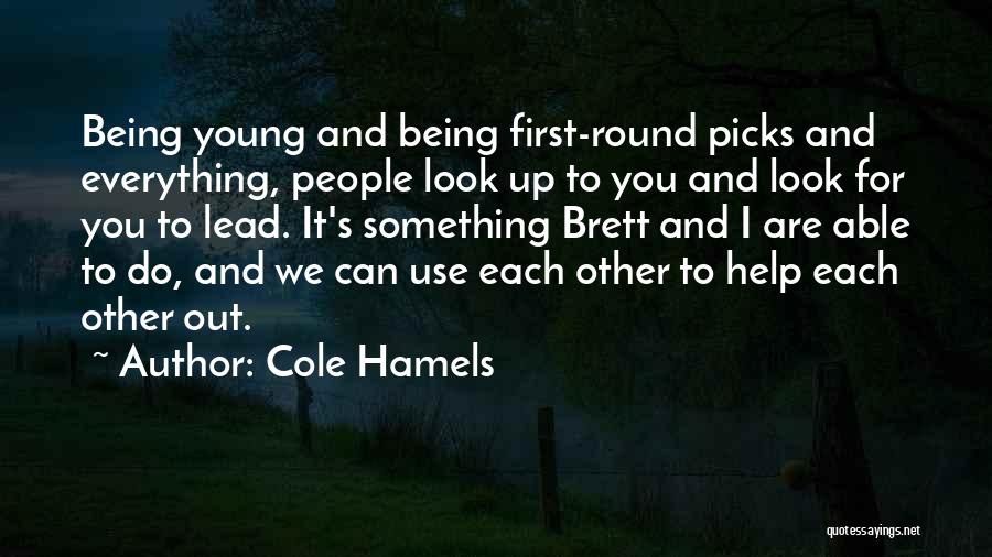 Cole Hamels Quotes: Being Young And Being First-round Picks And Everything, People Look Up To You And Look For You To Lead. It's