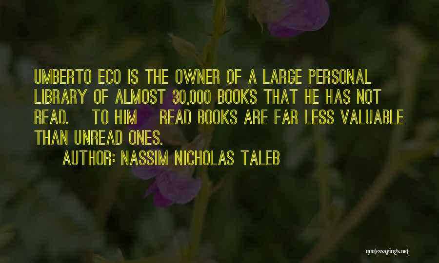 Nassim Nicholas Taleb Quotes: Umberto Eco Is The Owner Of A Large Personal Library Of Almost 30,000 Books That He Has Not Read. [to