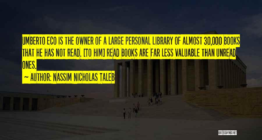 Nassim Nicholas Taleb Quotes: Umberto Eco Is The Owner Of A Large Personal Library Of Almost 30,000 Books That He Has Not Read. [to