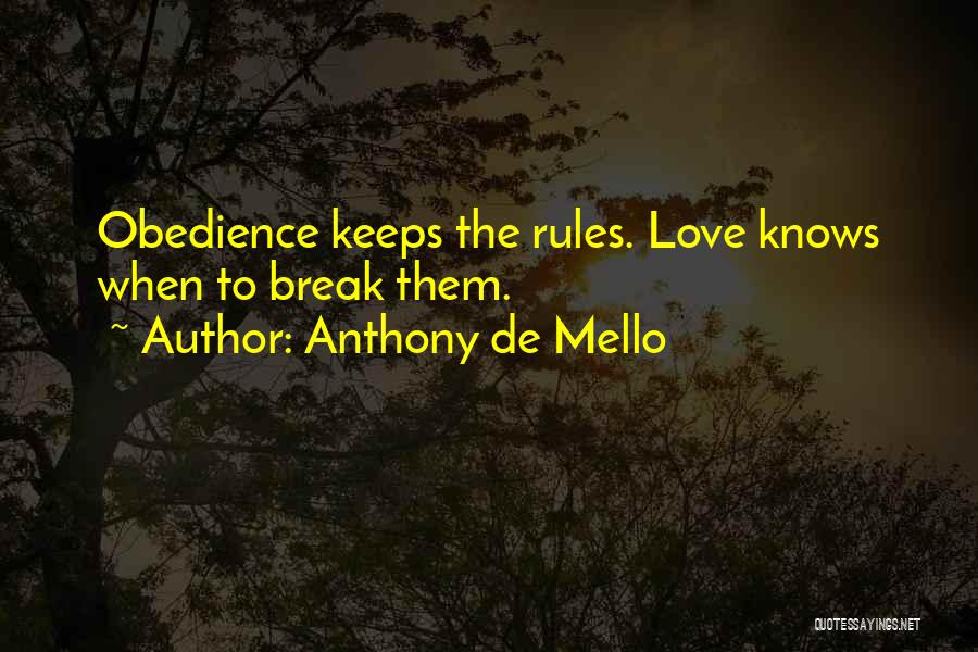 Anthony De Mello Quotes: Obedience Keeps The Rules. Love Knows When To Break Them.