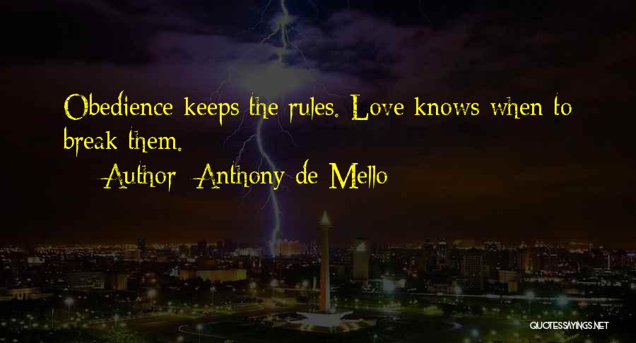 Anthony De Mello Quotes: Obedience Keeps The Rules. Love Knows When To Break Them.