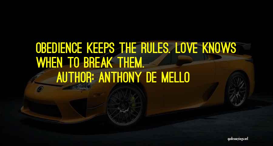 Anthony De Mello Quotes: Obedience Keeps The Rules. Love Knows When To Break Them.