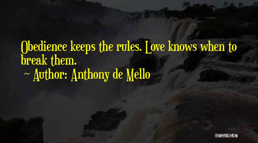 Anthony De Mello Quotes: Obedience Keeps The Rules. Love Knows When To Break Them.