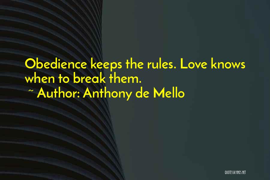 Anthony De Mello Quotes: Obedience Keeps The Rules. Love Knows When To Break Them.