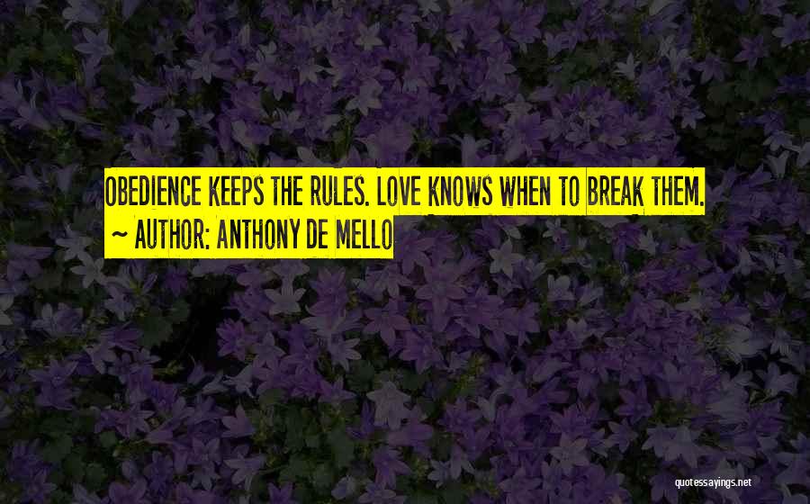 Anthony De Mello Quotes: Obedience Keeps The Rules. Love Knows When To Break Them.