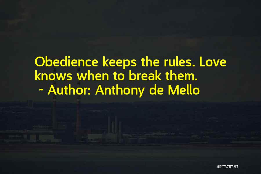 Anthony De Mello Quotes: Obedience Keeps The Rules. Love Knows When To Break Them.