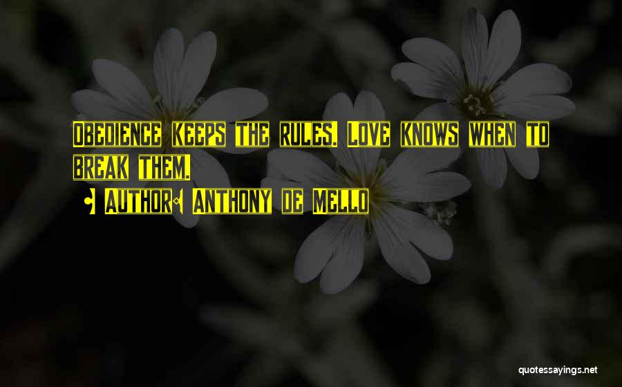 Anthony De Mello Quotes: Obedience Keeps The Rules. Love Knows When To Break Them.