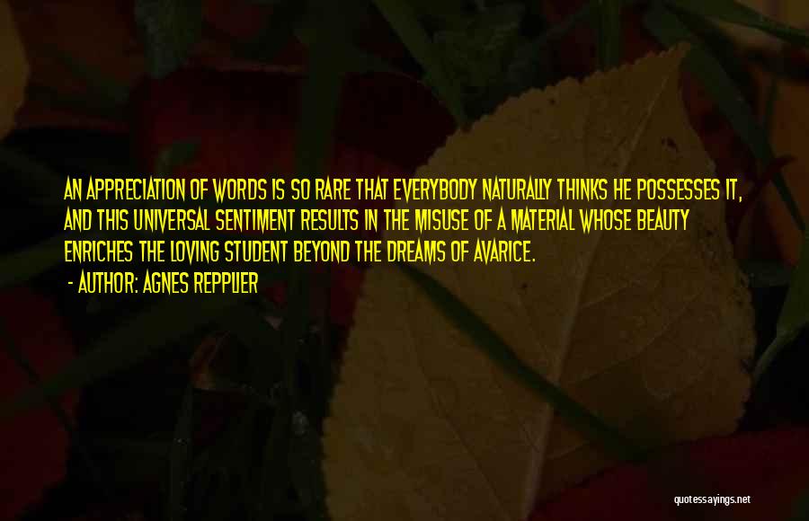 Agnes Repplier Quotes: An Appreciation Of Words Is So Rare That Everybody Naturally Thinks He Possesses It, And This Universal Sentiment Results In