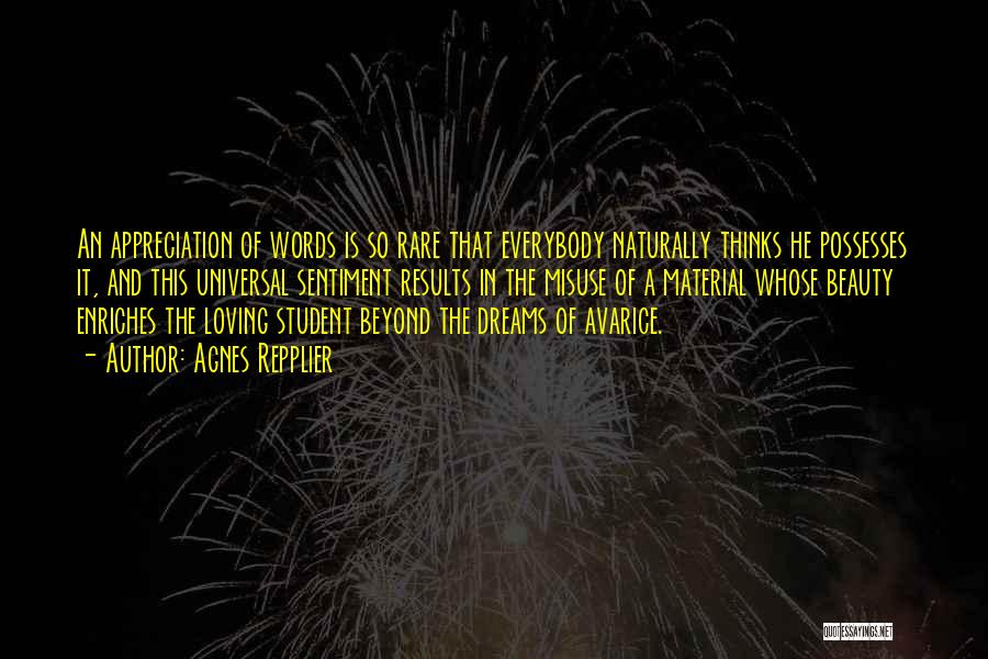 Agnes Repplier Quotes: An Appreciation Of Words Is So Rare That Everybody Naturally Thinks He Possesses It, And This Universal Sentiment Results In