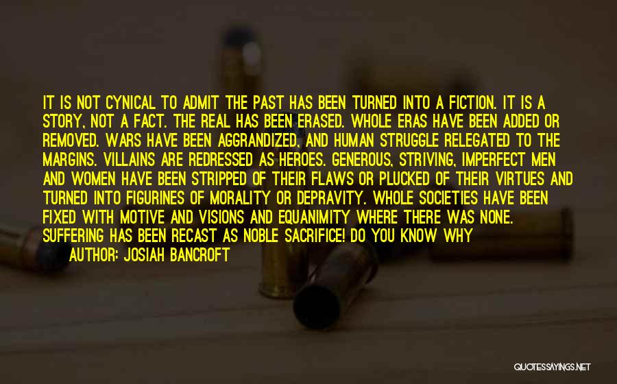 Josiah Bancroft Quotes: It Is Not Cynical To Admit The Past Has Been Turned Into A Fiction. It Is A Story, Not A