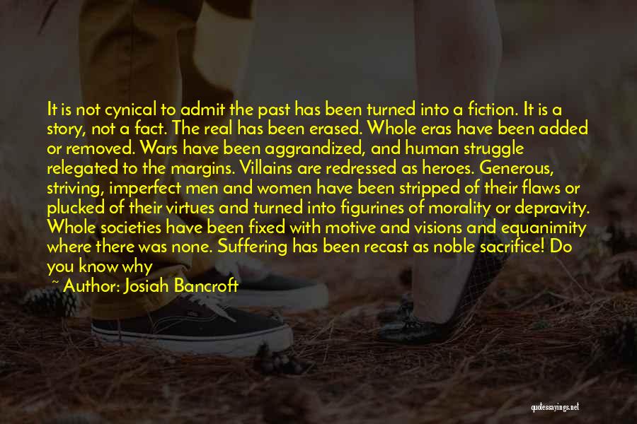 Josiah Bancroft Quotes: It Is Not Cynical To Admit The Past Has Been Turned Into A Fiction. It Is A Story, Not A