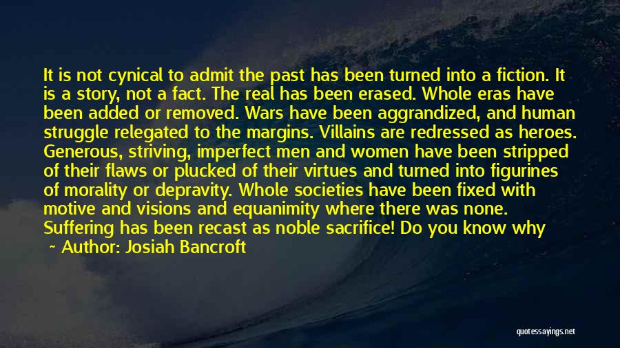 Josiah Bancroft Quotes: It Is Not Cynical To Admit The Past Has Been Turned Into A Fiction. It Is A Story, Not A