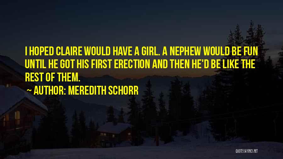 Meredith Schorr Quotes: I Hoped Claire Would Have A Girl. A Nephew Would Be Fun Until He Got His First Erection And Then