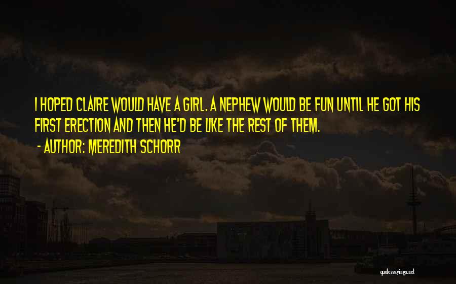 Meredith Schorr Quotes: I Hoped Claire Would Have A Girl. A Nephew Would Be Fun Until He Got His First Erection And Then