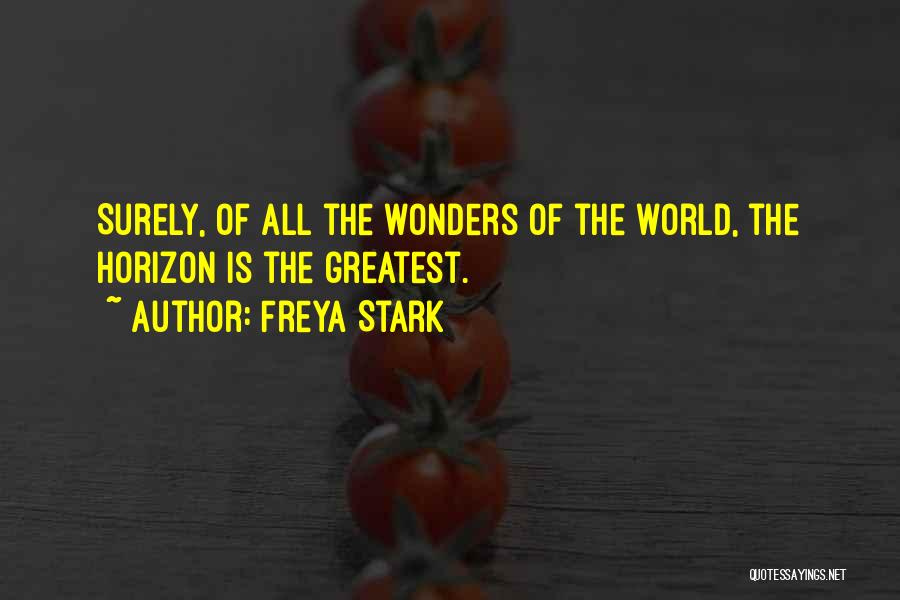 Freya Stark Quotes: Surely, Of All The Wonders Of The World, The Horizon Is The Greatest.