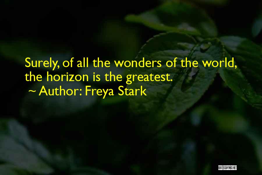 Freya Stark Quotes: Surely, Of All The Wonders Of The World, The Horizon Is The Greatest.