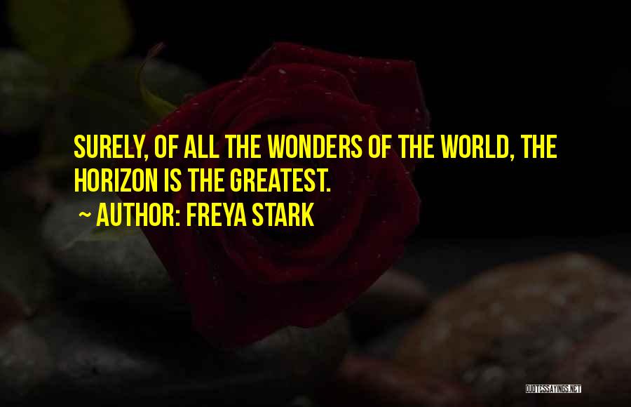 Freya Stark Quotes: Surely, Of All The Wonders Of The World, The Horizon Is The Greatest.