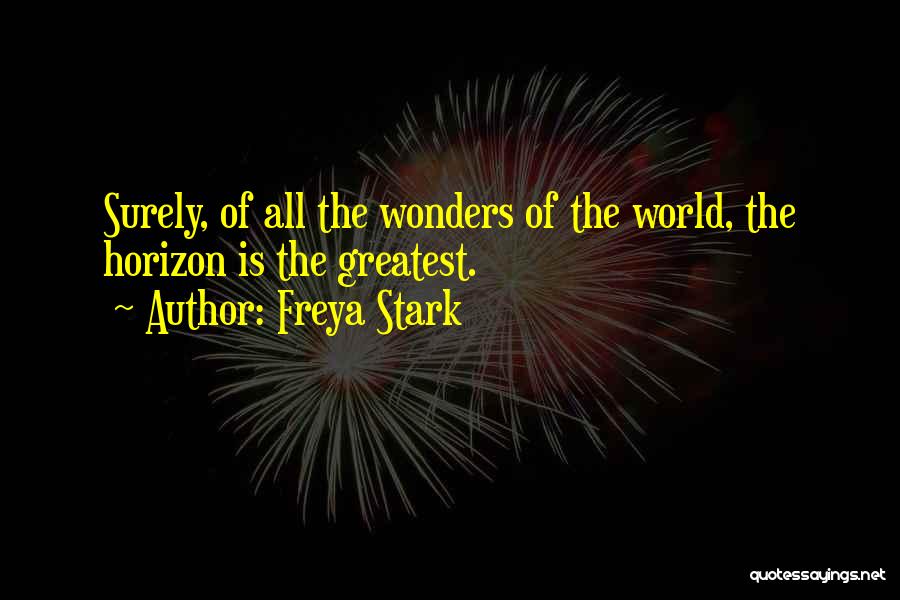 Freya Stark Quotes: Surely, Of All The Wonders Of The World, The Horizon Is The Greatest.