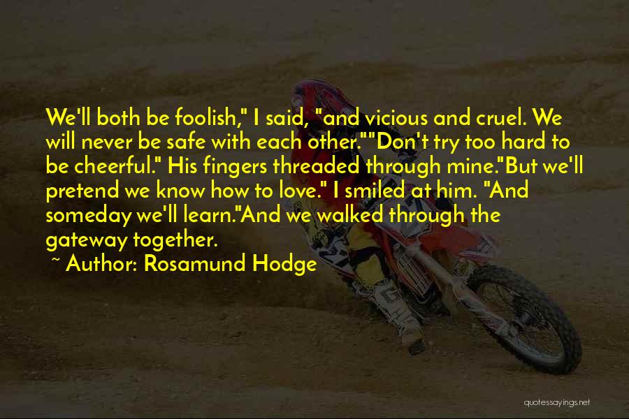 Rosamund Hodge Quotes: We'll Both Be Foolish, I Said, And Vicious And Cruel. We Will Never Be Safe With Each Other.don't Try Too