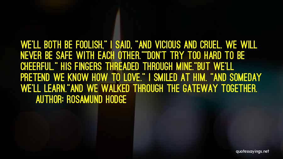 Rosamund Hodge Quotes: We'll Both Be Foolish, I Said, And Vicious And Cruel. We Will Never Be Safe With Each Other.don't Try Too