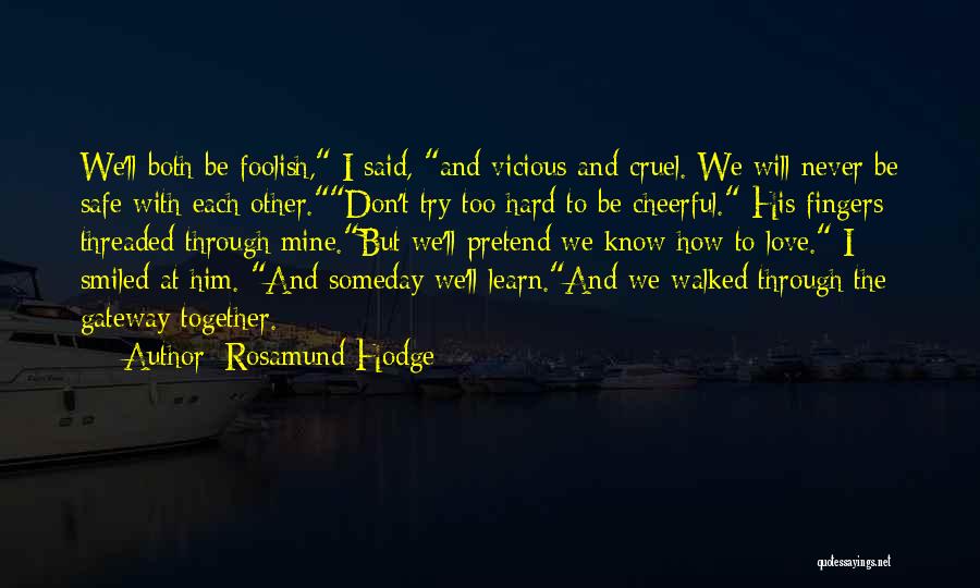 Rosamund Hodge Quotes: We'll Both Be Foolish, I Said, And Vicious And Cruel. We Will Never Be Safe With Each Other.don't Try Too