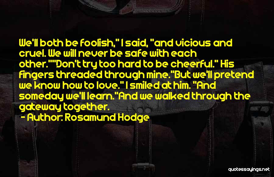 Rosamund Hodge Quotes: We'll Both Be Foolish, I Said, And Vicious And Cruel. We Will Never Be Safe With Each Other.don't Try Too