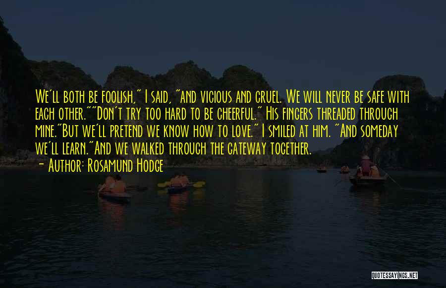 Rosamund Hodge Quotes: We'll Both Be Foolish, I Said, And Vicious And Cruel. We Will Never Be Safe With Each Other.don't Try Too