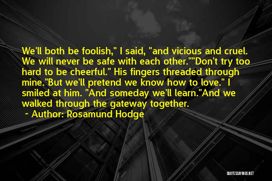 Rosamund Hodge Quotes: We'll Both Be Foolish, I Said, And Vicious And Cruel. We Will Never Be Safe With Each Other.don't Try Too