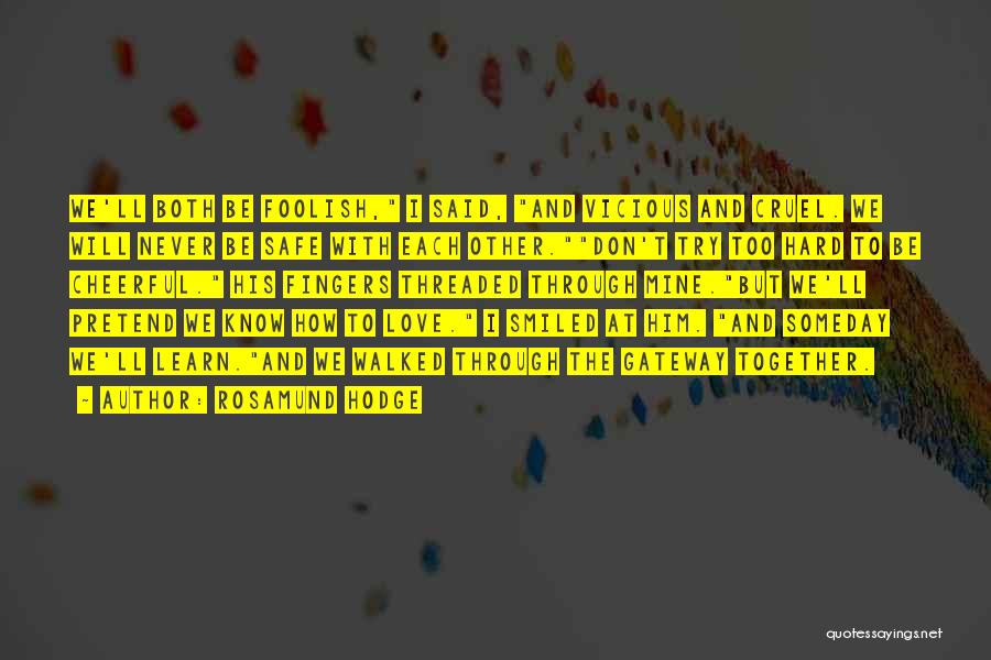 Rosamund Hodge Quotes: We'll Both Be Foolish, I Said, And Vicious And Cruel. We Will Never Be Safe With Each Other.don't Try Too